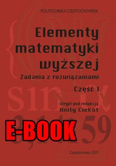 ELEMENTY MATEMATYKI WYŻSZEJ. ZADANIA Z ROZWIĄZANIAMI. CZĘŚĆ 1 Anita Ciekot (E-BOOK) ELEMENTY MATEMATYKI WYŻSZEJ. ZADANIA Z ROZWIĄZANIAMI. CZĘŚĆ 1 Anita Ciekot (E-BOOK)
