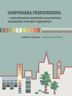 GOSPODARKA PRZESTRZENNA - UWARUNKOWANIA TERYTORIALNO-PRZYRODNICZE ZARZĄDZANIA ROZWOJEM REGIONALNYM Agata Kielesińska GOSPODARKA PRZESTRZENNA - UWARUNKOWANIA TERYTORIALNO-PRZYRODNICZE ZARZĄDZANIA ROZWOJEM REGIONALNYM Agata Kielesińska